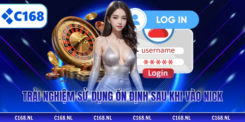 Trải nghiệm sử dụng ổn định sau khi vào nick